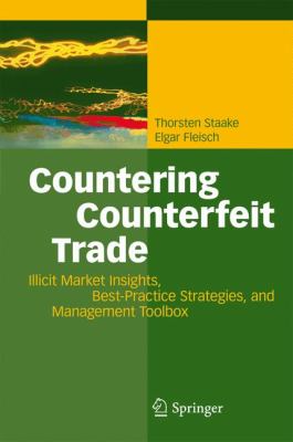 Countering Counterfeit Trade : Illicit Market Insights, Best-Practice Strategies, and Management Toolbox