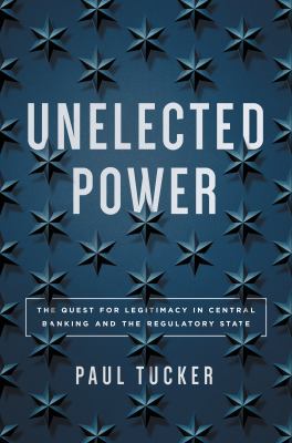 Unelected Power : The Quest for Legitimacy in Central Banking and the Regulatory State