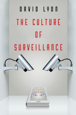 The Culture of Surveillance : Watching As a Way of Life