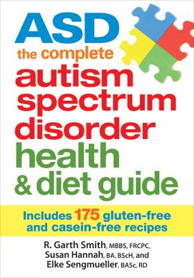ASD the Complete Autism Spectrum Disorder Health and Diet Guide : Includes 175 Gluten-Free and Casein-Free Recipes
