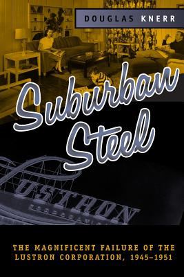 Suburban Steel : The Magnificent Failure of the Lustron Corporation, 1945-1951