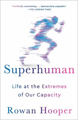Superhuman : Life at the Extremes of Our Capacity