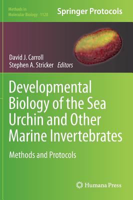 Developmental Biology of the Sea Urchin and Other Marine Invertebrates : Methods and Protocols