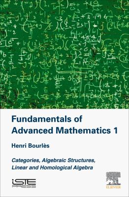 Fundamentals of Advanced Mathematics : Categories, Algebraic Structures, Linear and Homological Algebra