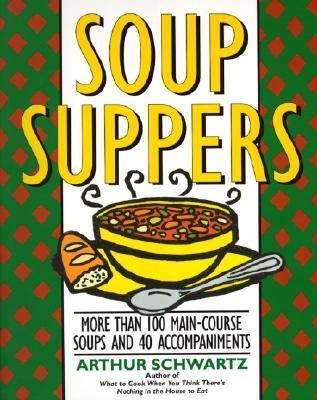 Soup Suppers : More Than 100 Main-Course Soups and 40 Accompaniments
