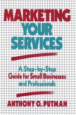 Marketing Your Services : A Step-By-Step Guide for Small Businesses and Professionals