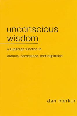 Unconscious Wisdom : A Superego Function in Dreams, Conscience, and Inspiration