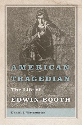 American Tragedian : The Life of Edwin Booth