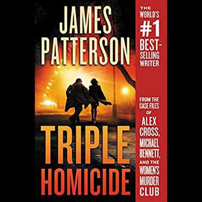 Triple Homicide : From the Case Files of Alex Cross, Michael Bennett, and the Women's Murder Club