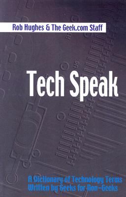 Tech Speak : A Dictionary of Technology Terms Written by Geeks for Non-Geeks