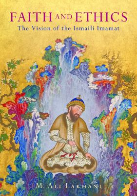 Faith and Ethics : The Vision of the Ismaili Imamat