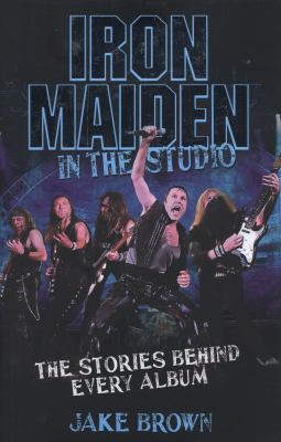 Iron Maiden in the Studio : The Stories Behind Every Album