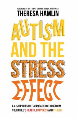 Autism and the Stress Effect : A 4-Step Lifestyle Approach to Transform Your Childżs Health, Happiness and Vitality