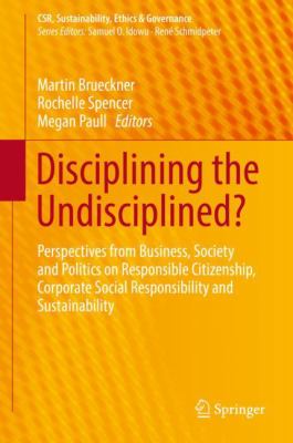 Disciplining the Undisciplined? : Perspectives from Business, Society and Politics on Responsible Citizenship, Corporate Social Responsibility and Sustainability