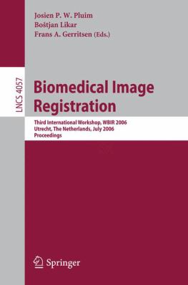 Biomedical Image Registration : Third International Workshop, WBIR 2006, Utrecht, the Netherlands, July 2006, Proceedings