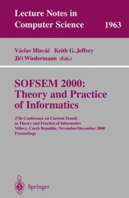 Sofsem 2000 - Theory and Practice of Informatics : 27th Conference on Current Trends in Theory and Practice of Informatics Milovy, Czech Republic, November/December 2000 - Proceedings