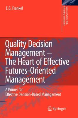 Quality Decision Management -The Heart of Effective Futures-Oriented Management : A Primer for Effective Decision-Based Management