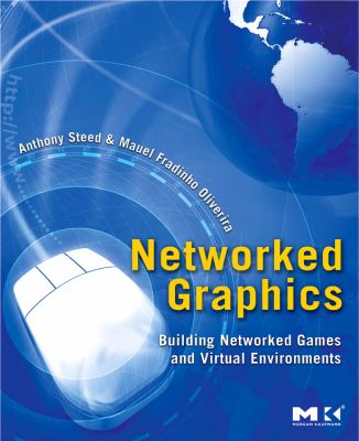 Networked Graphics : Building Networked Games and Virtual Environments