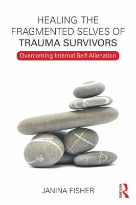 Healing the Fragmented Selves of Trauma Survivors : Overcoming Internal Self-Alienation