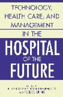Technology, Health Care, and Management in the Hospital of the Future