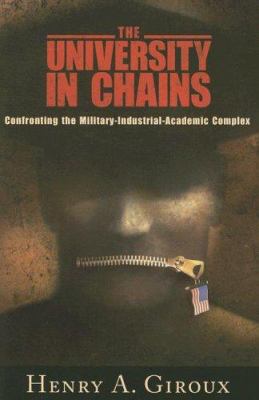 The University in Chains : Confronting the Military-Industrial-Academic Complex