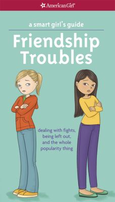 A Smart Girl's Guide: Friendship Troubles (Revised) : Dealing with Fights, Being Left Out and the Whole Popularity Thing