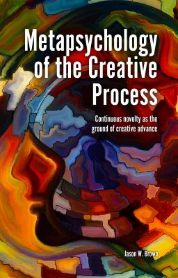Metapsychology of the Creative Process : Continuous Novelty As the Ground of Creative Advance