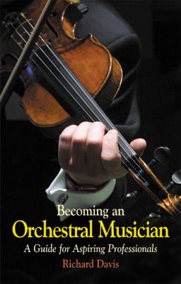Becoming an Orchestral Musician : A Guide for Aspiring Professionals