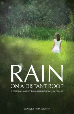 Rain on a Distant Roof : A Personal Journey Through Lyme Disease in Canada
