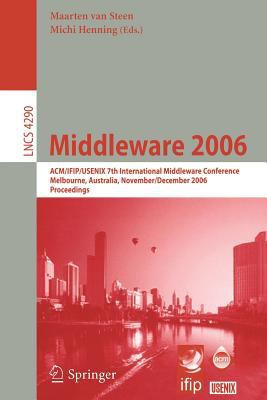 Middleware 2006 : ACM/IFIP/USENIX 7th International Middleware Conference, Melbourne, Australia, November/December 2006, Proceedings