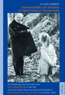 Intertextualitaet und Variation Im Werk Friedrich Duerrenmatts : Zur Textgenese des Kriminalromans das Versprechen (1957/58) Unter Besonderer Beruecksichtigung des Spielfilms Es Geschah Am Hellichten Tag (CH/d/e, 1958)