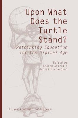 Upon What Does the Turtle Stand? : Rethinking Education for the Digital Age