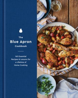 The Blue Apron Cookbook : 165 Essential Recipes and Lessons for a Lifetime of Home Cooking