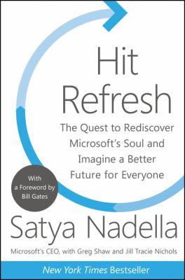 Hit Refresh : The Quest to Rediscover Microsoft's Soul and Imagine a Better Future for Everyone