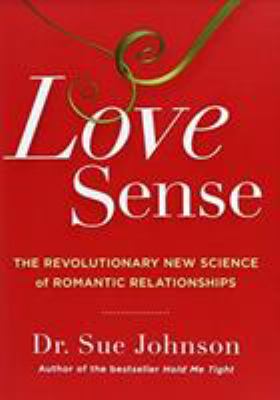 Love Sense : The Revolutionary New Science of Romantic Relationships