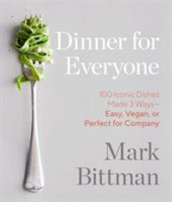 Dinner for Everyone : 100 Iconic Dishes Made 3 Ways--Easy, Vegan, or Perfect for Company: a Cookbook
