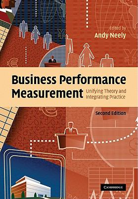 Business Performance Measurement : Unifying Theory and Integrating Practice