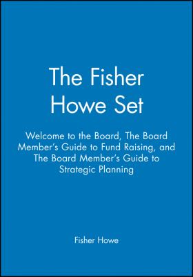 The Fisher Howe Set Set : Welcome to the Board, the Board Member's Guide to Fund Raising, and the Board Member's Guide to Strategic Planning