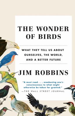 The Wonder of Birds : What They Tell Us about Ourselves, the World, and a Better Future