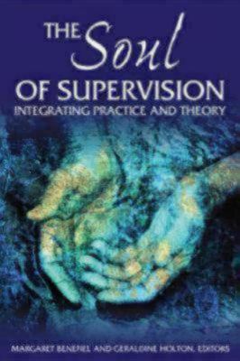 The Soul of Supervision : Integrating Practice and Theory