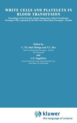 White Cells and Platelets in Blood Transfusion : Proceedings of the Eleventh Annual Symposium on Blood Transfusion, Groningen 1986, Organized by the Red Cross Blood Bank Groningen-Drenthe