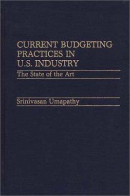 Current Budgeting Practices in U. S. Industry : The State of the Art