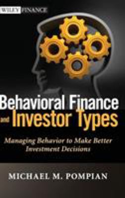 Behavioral Finance and Investor Types : Managing Behavior to Make Better Investment Decisions