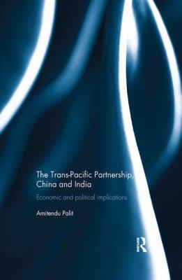 The Trans Pacific Partnership, China and India : Economic and Political Implications
