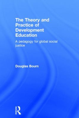 The Theory and Practice of Development Education : A Pedagogy for Global Social Justice