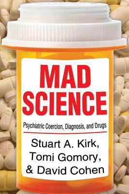 Mad Science : Psychiatric Coercion, Diagnosis, and Drugs