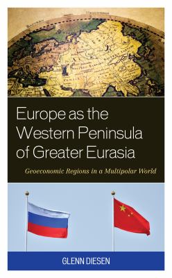 Europe As the Western Peninsula of Greater Eurasia : Geoeconomic Regions in a Multipolar World