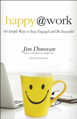 Happy @ Work : 60 Simple Ways to Stay Engaged and Be Successful