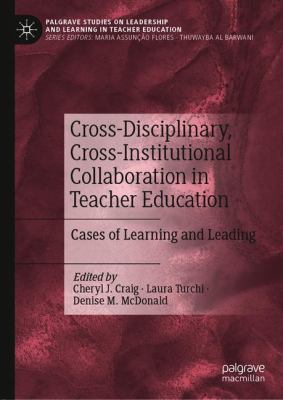 Cross-Disciplinary, Cross-Institutional Collaboration in Teacher Education : Cases of Learning and Leading