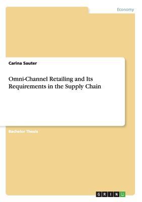 Omni-Channel Retailing and Its Requirements in the Supply Chain